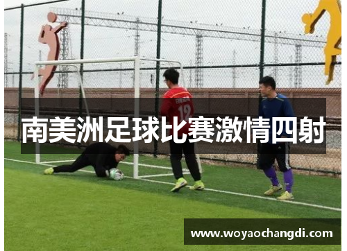 南美洲足球比赛激情四射