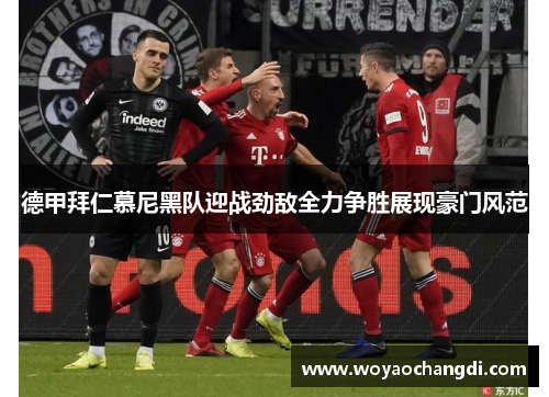 德甲拜仁慕尼黑队迎战劲敌全力争胜展现豪门风范