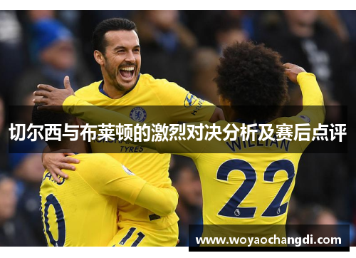 切尔西与布莱顿的激烈对决分析及赛后点评