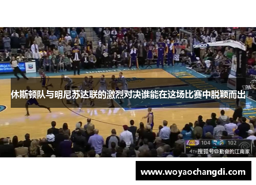 休斯顿队与明尼苏达联的激烈对决谁能在这场比赛中脱颖而出