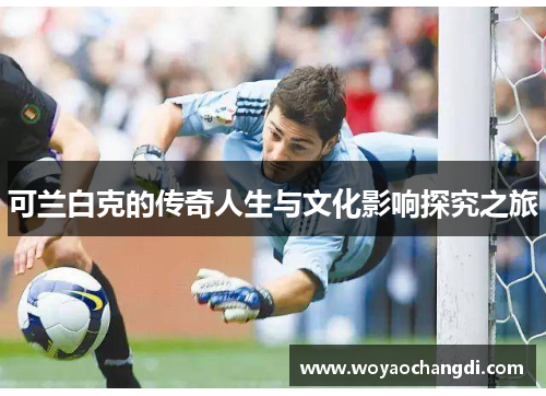 可兰白克的传奇人生与文化影响探究之旅